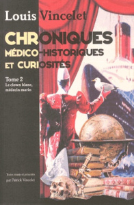 Chroniques médico-historiques et curiosités. Tome 2, Le clown blanc, médecin marin - Vincelet Louis ; Vincelet Patrick ; Parbot Jean-Lo