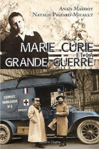 Marie Curie et la Grande Guerre - Massiot Anaïs ; Pigeard-Micault Natalie