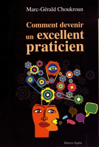 Comment devenir un excellent praticien - Choukroun Marc-Gérald