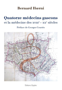 Quatorze médecins gascons et la médecine des XVIIIe-XXe siècles - Hoerni Bernard ; Courtès Georges