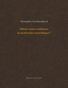 Allons-nous continuer la recherche scientifique ? - Grothendieck Alexandre ; Pessis Céline