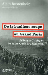 De la banlieue rouge au Grand Paris. D'Ivry à Clichy et de Saint-Ouen à Charenton - Rustenholz Alain ; Hazan Eric