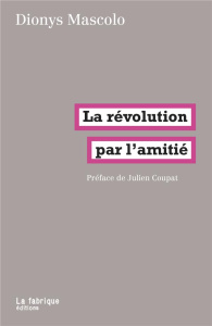 La révolution par l'amitié - Mascolo Dionys