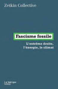 Fascisme fossile. L'extrême droite, l'énergie, le climat - ZETKIN COLLECTIVE