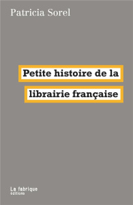 Petite histoire de la librairie française - Sorel Patricia