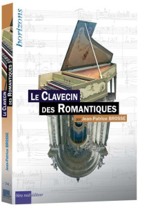 Le clavecin des Romantiques - Brosse Jean-Patrice
