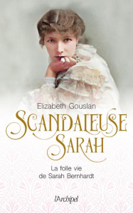 Scandaleuse Sarah. La folle vie de Sarah Bernhardt - Gouslan Elizabeth