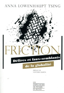 Friction. Délires et faux-semblants de la globalité - Lowenhaupt Tsing Anna ; Pignarre Philippe ; Stenge