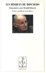 Les risques du discours. Rencontres avec Oswald Ducrot - Biglari Amir ; Ducrot Oswald