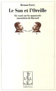 Le son et l'oreille. Six essais sur les manuscrits saussuriens de Harvard - Parret Herman