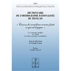 Dictionnaire de l'orthographe rationalisée du français. "Cessons de considérer comme faute ce qui es - Gruaz Claude ; Chervel André