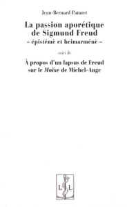 La passion aporétique de Sigmund Freud. Epistémè et heimarnénè suivi de A propos d'un lapsus de Freu - Paturet Jean-Bernard
