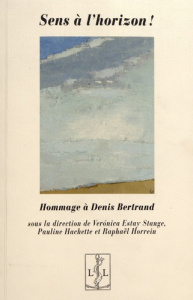 Sens à l'horizon ! Hommage à Denis Bertrand - Estay Stange Veronica ; Hachette Pauline ; Horrein