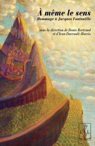 A même le sens. Hommage à Jacques Fontanille - Bertrand Denis ; Darrault-Harris Ivan