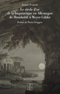 Le siècle d'or de la linguistique en Allemagne de Humboldt à Meyer-Lübke - François Jacques ; Swiggers Pierre