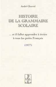 Histoire de la grammaire scolaire : et il fallut apprendre a ecrire a tous les petits francais - Chervel André