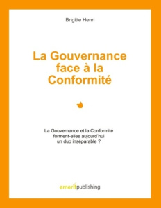 La Gouvernance face à la Conformité. Le Gouvernance et la Conformité forment-elles aujourd'hui un du - Henri Brigitte - Publishing Emerit