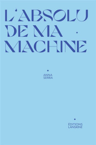L'absolu de ma machine - Serra Anna