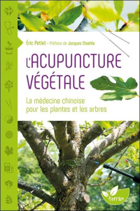 L'acupuncture végétale. La médecine chinoise pour les plantes et les arbres - Petiot Eric ; Staehle Jacques