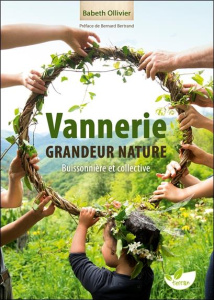 Vannerie grandeur nature, buissonnière et collective. Quand le végétal lie les humains - Ollivier Babeth ; Bertrand Bernard