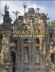 Palais idéal du facteur cheval. Le palais idéal, le tombeau, les écrits - Denizeau Gérard ; Guillemot Michel