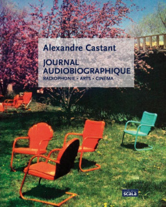JOURNAL AUDIOBIOGRAPHIQUE RADIOPHONIE, ARTS, CINEMA - CASTANT ALEXANDRE