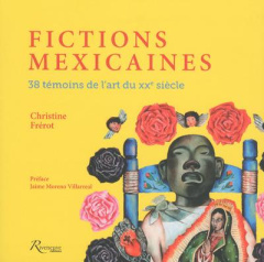 Fictions mexicaines. 38 témoins de l'art du XXe siecle - Frérot Christine