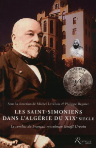 Les Saint-Simoniens dans l'Algérie du XIXe siècle. Le combat du Français musulman Ismaÿl Urbain - Levallois Michel ; Régnier Philippe