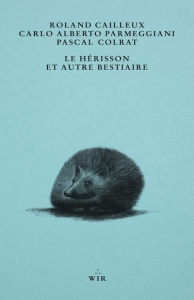 Le hérisson et autre bestiaire - Cailleux Roland ; Parmeggiani Carlo Alberto ; Colr