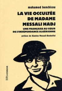 La vie occultée de Madame Messali Hadj. Une Française au coeur de l'indépendance algérienne - Benchicou Mohamed ; Messali-Benkelfat Djanina ; Du