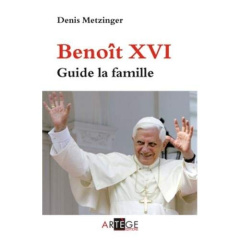 BENOIT XVI GUIDE DE LA FAMILLE - METZINGER, DENIS