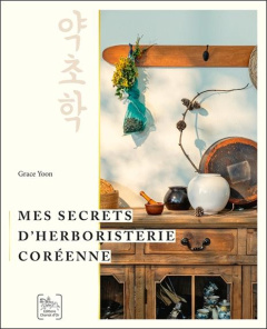 Mes secrets d’herboristerie coréenne - Yoon Grace ; Legrand Mickaël ; Kwan Jane ; Min Mic
