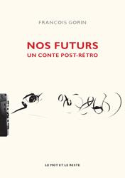 NOS FUTURS - UN CONTE POST-RETRO - GORIN FRANCOIS