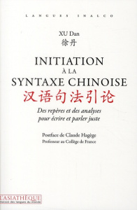 Initiation à la syntaxe chinoise. Des repères et des analyses pour écrire et parler juste, 2e éditio - Xu Dan ; Hagège Claude