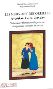 Les murs ont des oreilles. Dictionnaire thématique des proverbes et expressions courantes du persan - Kianvach-Kechavarzi Monireh ; Simon-Hamidi Brigitt