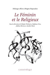 Le féminin et le religieux. Mélanges offerts à Brigitte Baptandier - Chicharro Gladys ; Gros Stéphane ; Herrou Adeline