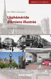L'éphéméride d'Amiens illustrée. De 1900 à nos jours - Trogneux Alain