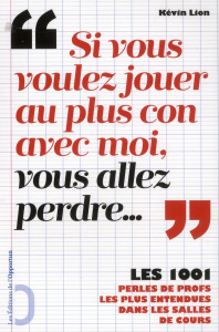 Si vous voulez jouer au plus con avec moi, vous allez perdre.... Les 1001 perles de profs les plus - Lion Kévin