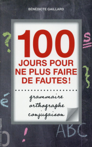 100 jours pour ne plus faire de fautes ! Grammaire, orthographe, conjugaison - Gaillard Bénédicte