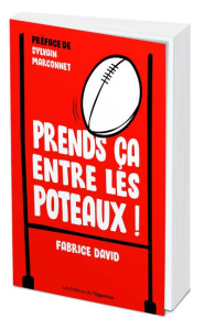 Prends ça entre les poteaux ! - David Fabrice ; Marconnet Sylvain