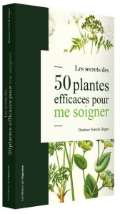 Les secrets des 50 plantes efficaces pour me soigner - Gigon Franck ; Cardinault Nicolas ; Bougro Candy