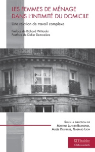 Les femmes de ménage dans l'intimité du domicile. Une relation de travail complexe - Delpierre Alizée ; Janner-Raimondi Martine ; Lion