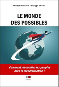 Le monde des possibles. Comment réconcilier les peuples avec la mondialisation ? - Mocellin Philippe ; Mottet Philippe