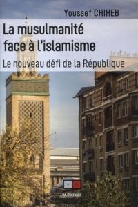 La musulmanité face à l'islamisme. Le nouveau défi de la République - Chiheb Youssef