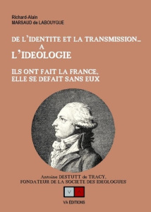 De l'identité et la transmission...à l'idéologie. Ils ont fait la France, elle se défait sans eux - Marsaud de Labouygue Richard Alain