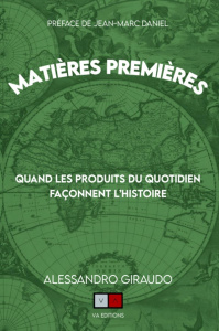 Matières premières. Quand les produits du quotidien façonnent l'histoire - Giraudo Alessandro ; Daniel Jean-Marc