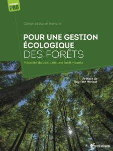 Pour une gestion écologique des forêts. Récolter du bois dans une forêt vivante - Du Bus de Warnaffe Gaëtan ; Morizot Baptiste