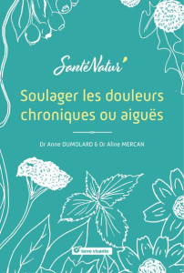 Soulager les douleurs chroniques ou aiguës - Mercan Aline ; Dumolard Anne