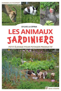 Les animaux jardiniers. Petit élevage pour potager productif - La Spina Sylvie