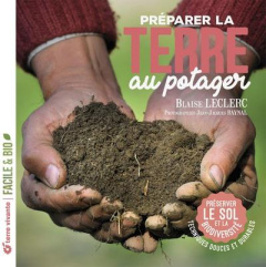 Préparer la terre au potager. Préserver le sol et la biodiversité.Techniques douces et durables - Leclerc Blaise ; Raynal Jean-Jacques ; Claveau Fré